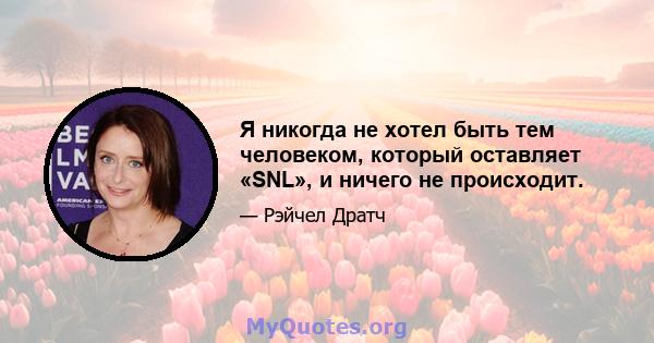 Я никогда не хотел быть тем человеком, который оставляет «SNL», и ничего не происходит.