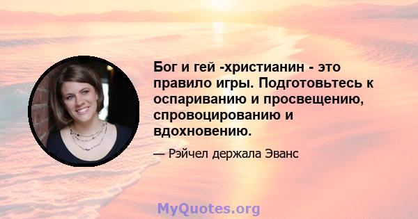 Бог и гей -христианин - это правило игры. Подготовьтесь к оспариванию и просвещению, спровоцированию и вдохновению.