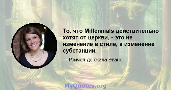 То, что Millennials действительно хотят от церкви, - это не изменение в стиле, а изменение субстанции.