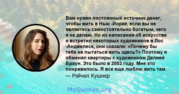 Вам нужен постоянный источник денег, чтобы жить в Нью -Йорке, если вы не являетесь самостоятельно богатым, чего я не делаю. Но из написания об искусстве я встретил некоторых художников в Лос -Анджелесе, они сказали: