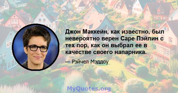 Джон Маккейн, как известно, был невероятно верен Саре Пэйлин с тех пор, как он выбрал ее в качестве своего напарника.