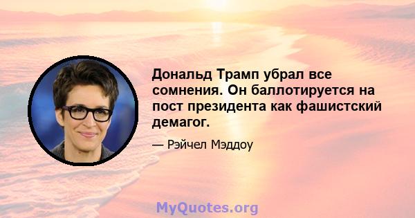 Дональд Трамп убрал все сомнения. Он баллотируется на пост президента как фашистский демагог.