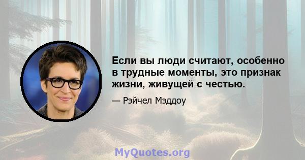 Если вы люди считают, особенно в трудные моменты, это признак жизни, живущей с честью.