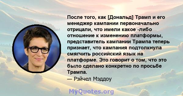 После того, как [Дональд] Трамп и его менеджер кампании первоначально отрицали, что имели какое -либо отношение к изменению платформы, представитель кампании Трампа теперь признает, что кампания подтолкнула смягчить