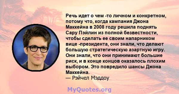 Речь идет о чем -то личном и конкретном, потому что, когда кампания Джона Маккейна в 2008 году решила поднять Сару Пэйлин из полной безвестности, чтобы сделать ее своим напарником вице -президента, они знали, что делают 