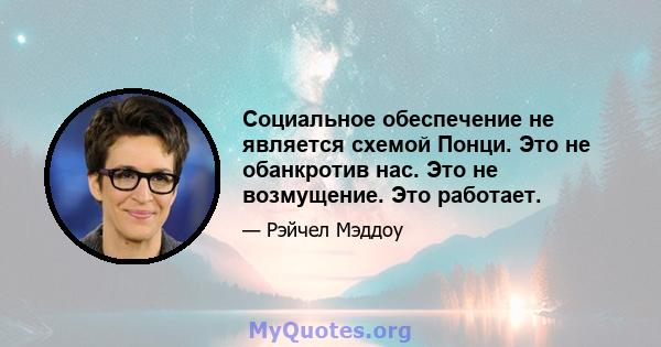 Социальное обеспечение не является схемой Понци. Это не обанкротив нас. Это не возмущение. Это работает.