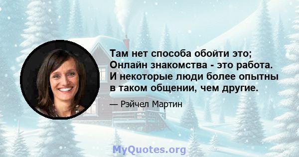 Там нет способа обойти это; Онлайн знакомства - это работа. И некоторые люди более опытны в таком общении, чем другие.