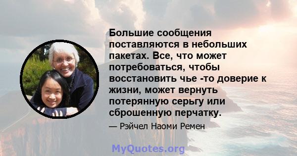 Большие сообщения поставляются в небольших пакетах. Все, что может потребоваться, чтобы восстановить чье -то доверие к жизни, может вернуть потерянную серьгу или сброшенную перчатку.