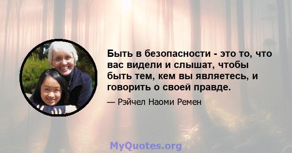 Быть в безопасности - это то, что вас видели и слышат, чтобы быть тем, кем вы являетесь, и говорить о своей правде.