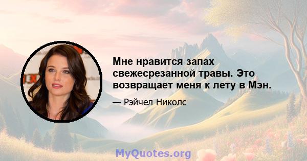 Мне нравится запах свежесрезанной травы. Это возвращает меня к лету в Мэн.