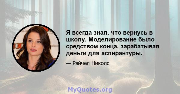 Я всегда знал, что вернусь в школу. Моделирование было средством конца, зарабатывая деньги для аспирантуры.