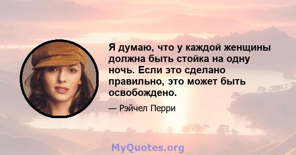 Я думаю, что у каждой женщины должна быть стойка на одну ночь. Если это сделано правильно, это может быть освобождено.