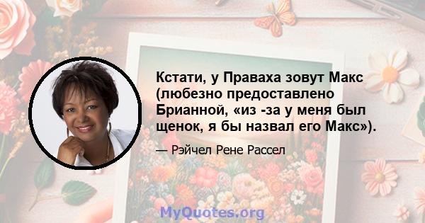 Кстати, у Праваха зовут Макс (любезно предоставлено Брианной, «из -за у меня был щенок, я бы назвал его Макс»).