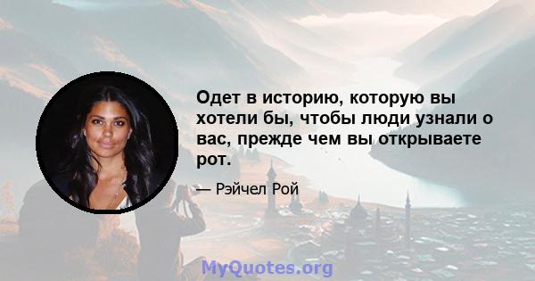 Одет в историю, которую вы хотели бы, чтобы люди узнали о вас, прежде чем вы открываете рот.