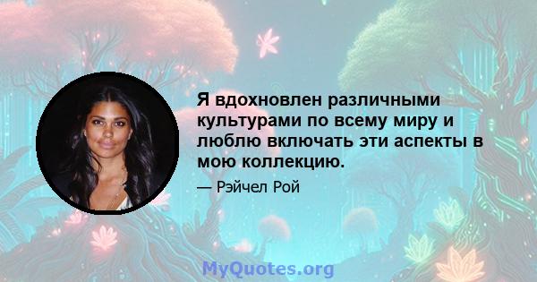 Я вдохновлен различными культурами по всему миру и люблю включать эти аспекты в мою коллекцию.