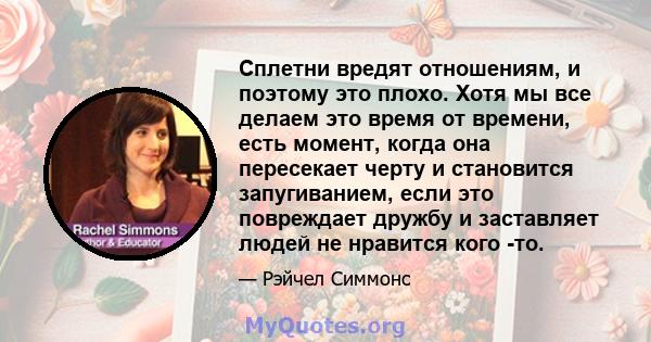 Сплетни вредят отношениям, и поэтому это плохо. Хотя мы все делаем это время от времени, есть момент, когда она пересекает черту и становится запугиванием, если это повреждает дружбу и заставляет людей не нравится кого