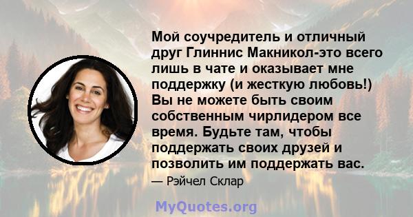 Мой соучредитель и отличный друг Глиннис Макникол-это всего лишь в чате и оказывает мне поддержку (и жесткую любовь!) Вы не можете быть своим собственным чирлидером все время. Будьте там, чтобы поддержать своих друзей и 