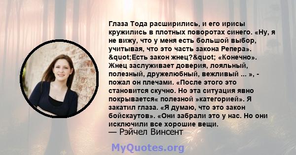 Глаза Тода расширились, и его ирисы кружились в плотных поворотах синего. «Ну, я не вижу, что у меня есть большой выбор, учитывая, что это часть закона Репера». "Есть закон жнец?" «Конечно». Жнец заслуживает