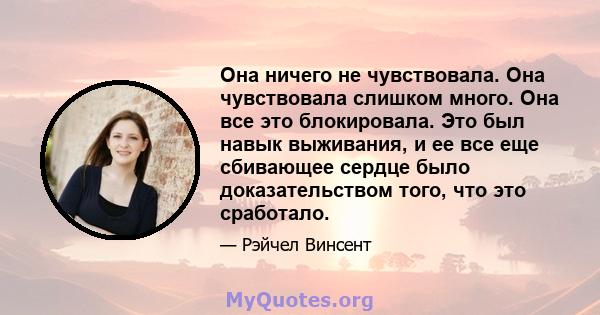 Она ничего не чувствовала. Она чувствовала слишком много. Она все это блокировала. Это был навык выживания, и ее все еще сбивающее сердце было доказательством того, что это сработало.