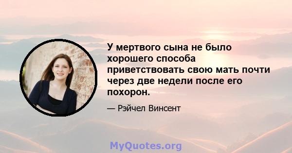 У мертвого сына не было хорошего способа приветствовать свою мать почти через две недели после его похорон.