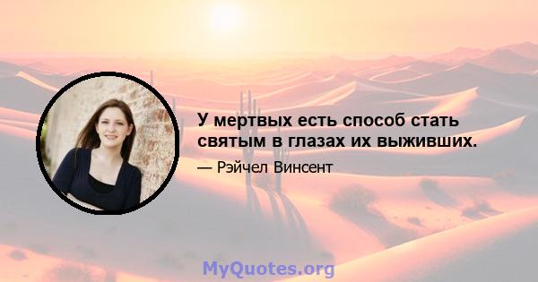 У мертвых есть способ стать святым в глазах их выживших.