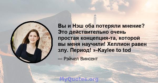 Вы и Нэш оба потеряли мнение? Это действительно очень простая концепция-та, которой вы меня научили! Хеллион равен злу. Период! »-Kaylee to tod