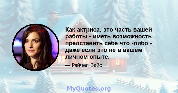 Как актриса, это часть вашей работы - иметь возможность представить себе что -либо - даже если это не в вашем личном опыте.