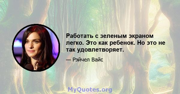 Работать с зеленым экраном легко. Это как ребенок. Но это не так удовлетворяет.