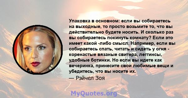 Упаковка в основном: если вы собираетесь на выходные, то просто возьмите то, что вы действительно будете носить. И сколько раз вы собираетесь покинуть комнату? Если это имеет какой -либо смысл. Например, если вы