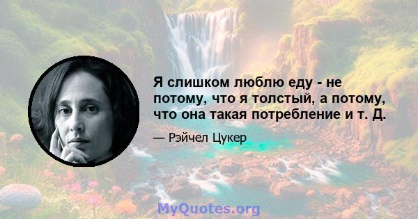 Я слишком люблю еду - не потому, что я толстый, а потому, что она такая потребление и т. Д.