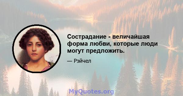 Сострадание - величайшая форма любви, которые люди могут предложить.