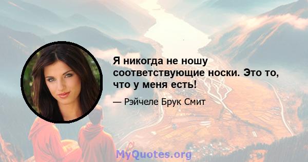 Я никогда не ношу соответствующие носки. Это то, что у меня есть!