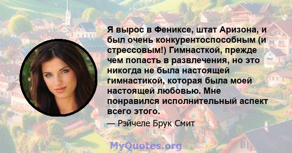 Я вырос в Фениксе, штат Аризона, и был очень конкурентоспособным (и стрессовым!) Гимнасткой, прежде чем попасть в развлечения, но это никогда не была настоящей гимнастикой, которая была моей настоящей любовью. Мне