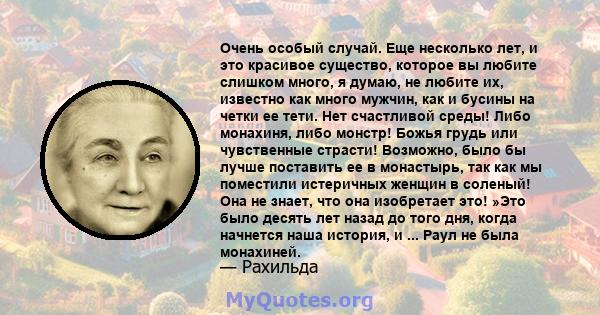 Очень особый случай. Еще несколько лет, и это красивое существо, которое вы любите слишком много, я думаю, не любите их, известно как много мужчин, как и бусины на четки ее тети. Нет счастливой среды! Либо монахиня,