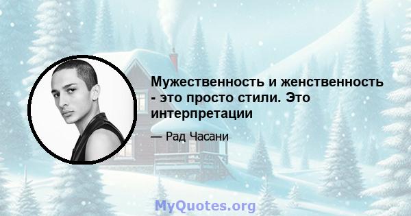 Мужественность и женственность - это просто стили. Это интерпретации