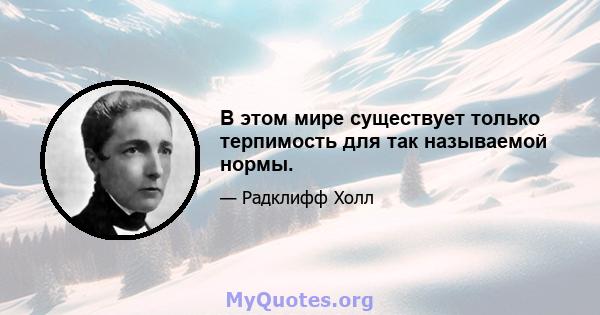 В этом мире существует только терпимость для так называемой нормы.