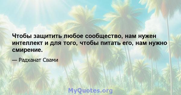 Чтобы защитить любое сообщество, нам нужен интеллект и для того, чтобы питать его, нам нужно смирение.