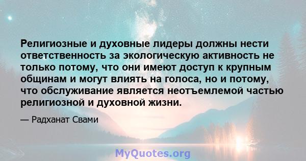 Религиозные и духовные лидеры должны нести ответственность за экологическую активность не только потому, что они имеют доступ к крупным общинам и могут влиять на голоса, но и потому, что обслуживание является