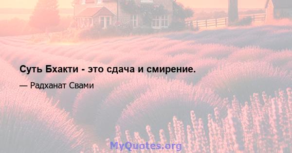 Суть Бхакти - это сдача и смирение.