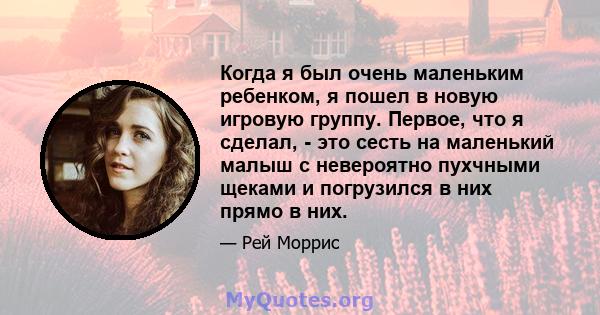 Когда я был очень маленьким ребенком, я пошел в новую игровую группу. Первое, что я сделал, - это сесть на маленький малыш с невероятно пухчными щеками и погрузился в них прямо в них.