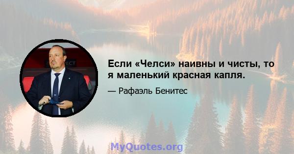 Если «Челси» наивны и чисты, то я маленький красная капля.