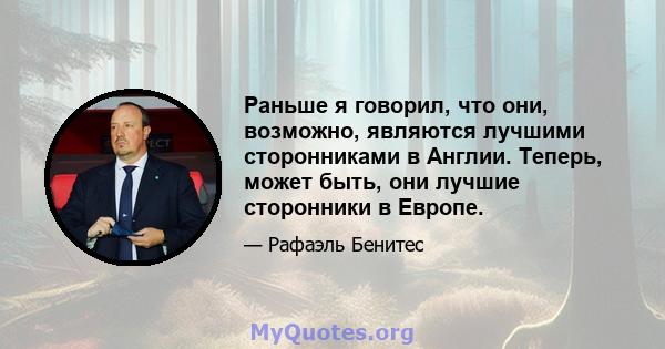 Раньше я говорил, что они, возможно, являются лучшими сторонниками в Англии. Теперь, может быть, они лучшие сторонники в Европе.