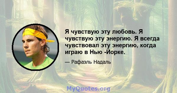 Я чувствую эту любовь. Я чувствую эту энергию. Я всегда чувствовал эту энергию, когда играю в Нью -Йорке.