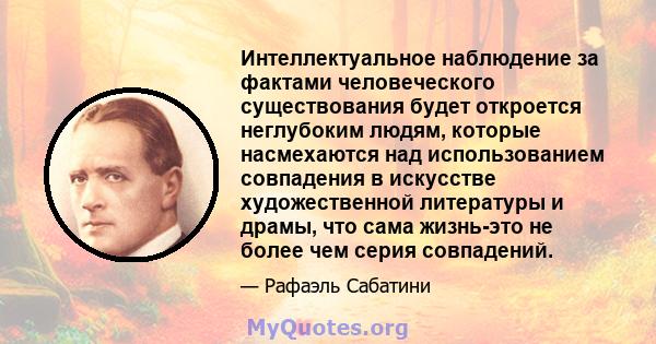 Интеллектуальное наблюдение за фактами человеческого существования будет откроется неглубоким людям, которые насмехаются над использованием совпадения в искусстве художественной литературы и драмы, что сама жизнь-это не 