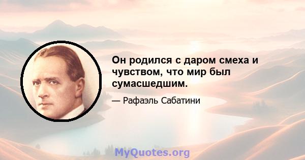 Он родился с даром смеха и чувством, что мир был сумасшедшим.