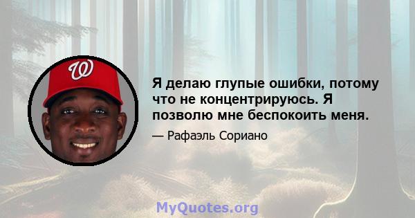 Я делаю глупые ошибки, потому что не концентрируюсь. Я позволю мне беспокоить меня.