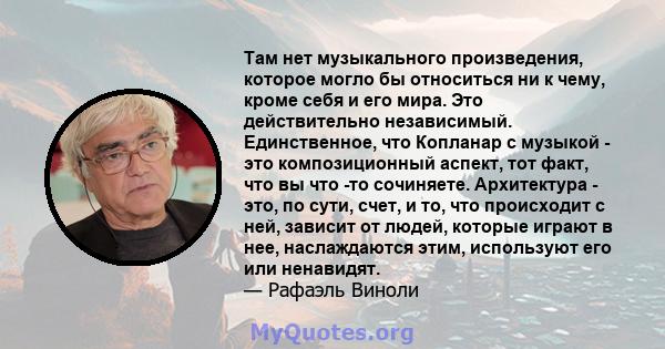 Там нет музыкального произведения, которое могло бы относиться ни к чему, кроме себя и его мира. Это действительно независимый. Единственное, что Копланар с музыкой - это композиционный аспект, тот факт, что вы что -то