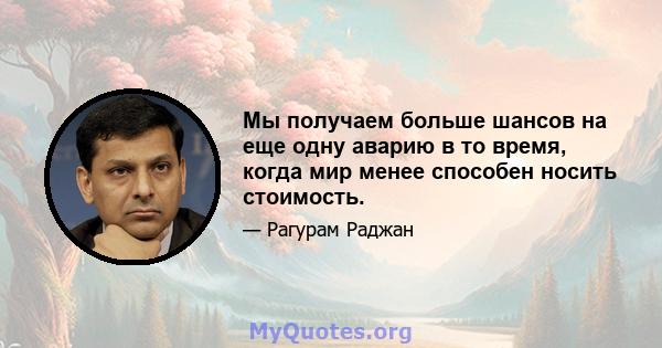 Мы получаем больше шансов на еще одну аварию в то время, когда мир менее способен носить стоимость.