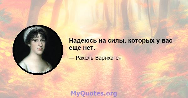 Надеюсь на силы, которых у вас еще нет.