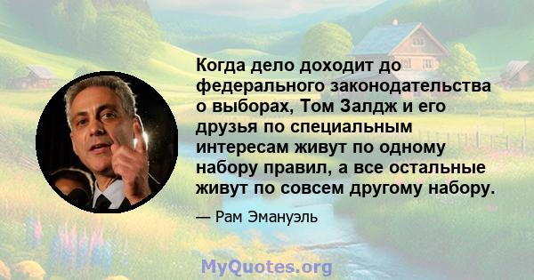 Когда дело доходит до федерального законодательства о выборах, Том Залдж и его друзья по специальным интересам живут по одному набору правил, а все остальные живут по совсем другому набору.